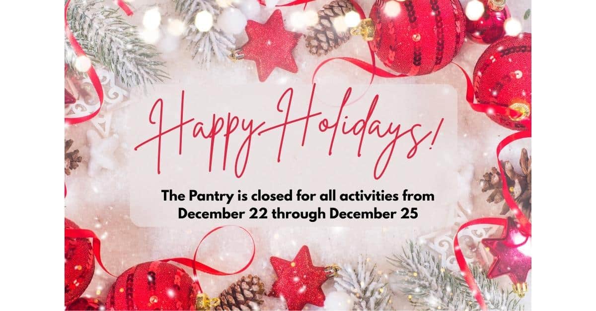 Happy Holidays! The Pantry is closed for all activities from December 22 through December 25