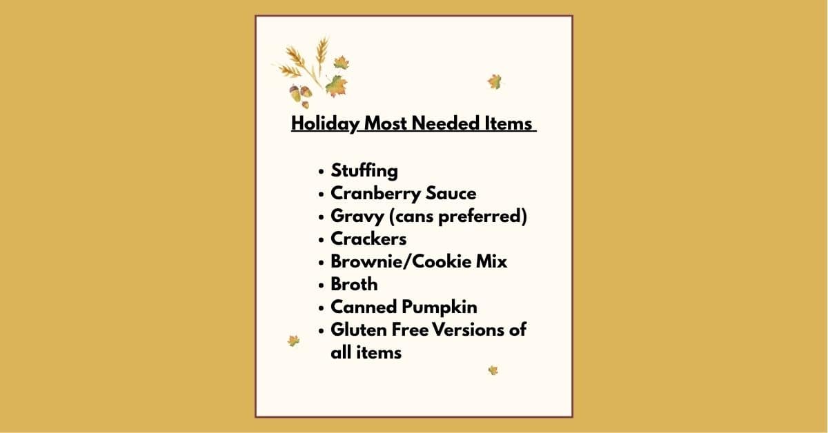 Holiday Most Needed Items list stuffing, cranberry sauce, gravy (cans preferred), crackers, brownie/cookie mix, broth, canned pumpkin, gluten free versions of all items